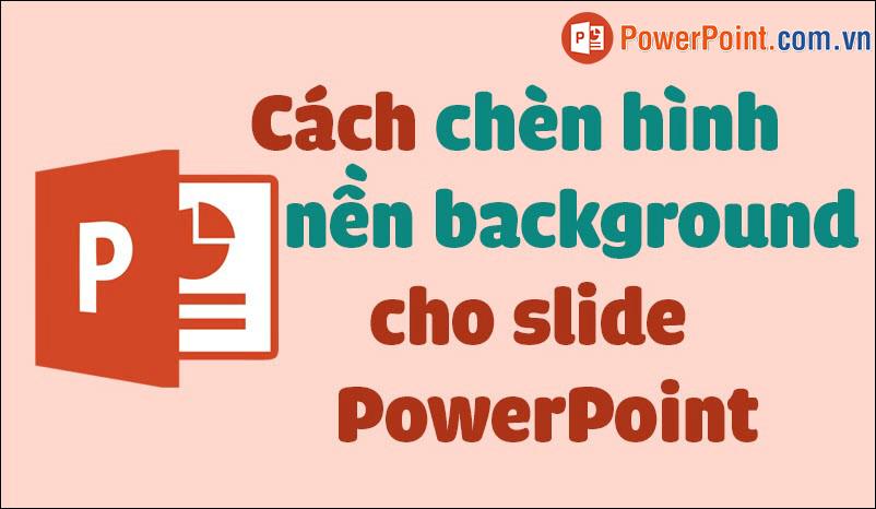 Cách chèn hình nền background cho slide Powerpoint